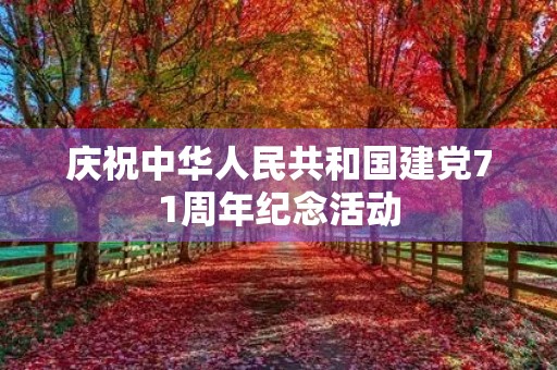 庆祝中华人民共和国建党71周年纪念活动