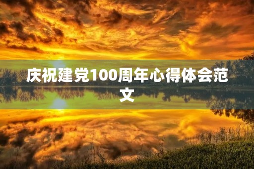 庆祝建党100周年心得体会范文