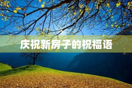 庆祝新房子的祝福语，喜提新房霸气句子
