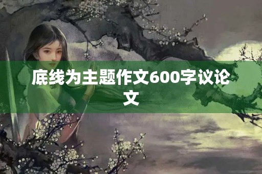 底线为主题作文600字议论文 底线为主题作文600字议论文