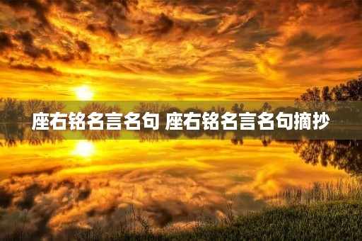 座右铭名言名句 座右铭名言名句摘抄 座右铭名言名句 座右铭名言名句摘抄