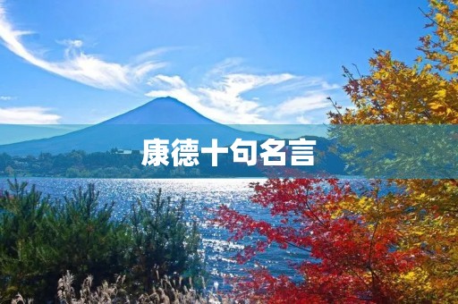 康德十句名言,康德十句名言英文 康德十句名言,康德十句名言英文