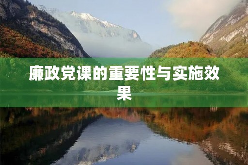 廉政党课的重要性与实施效果