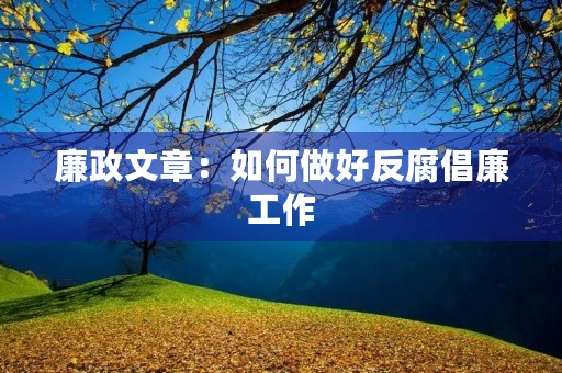 廉政文章：如何做好反腐倡廉工作