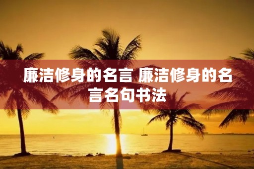 廉洁修身的名言 廉洁修身的名言名句书法