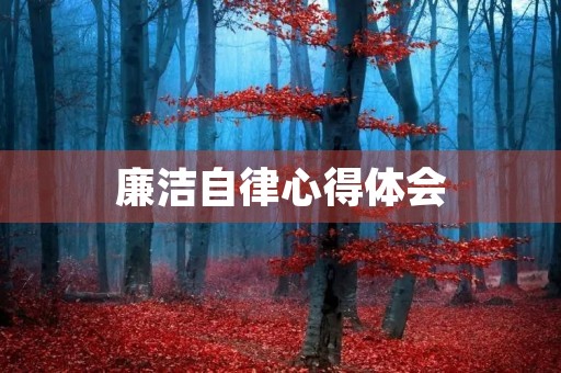 廉洁自律心得体会 廉洁自律心得体会