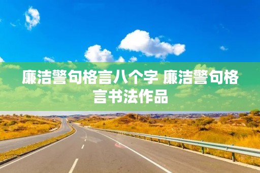 廉洁警句格言八个字 廉洁警句格言书法作品