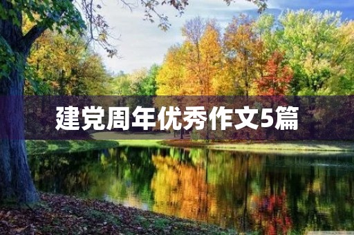 建党周年优秀作文5篇 建党周年优秀作文5篇