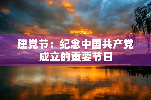 建党节：纪念中国共产党成立的重要节日