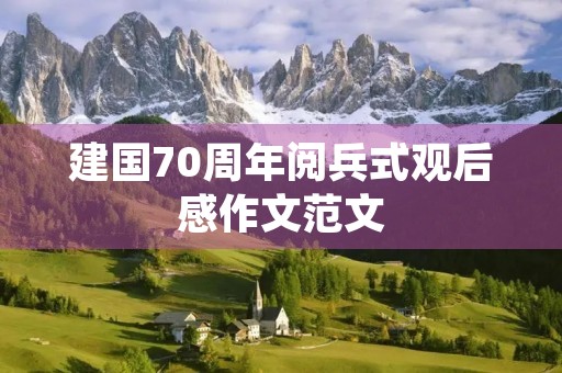 建国70周年阅兵式观后感作文范文 建国70周年阅兵式观后感作文范文