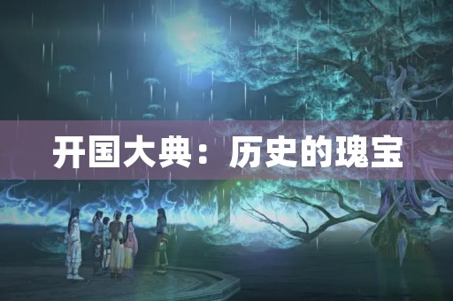 开国大典:历史的瑰宝 开国大典:历史的瑰宝