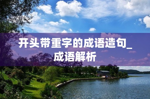 开头带重字的成语造句_成语解析
