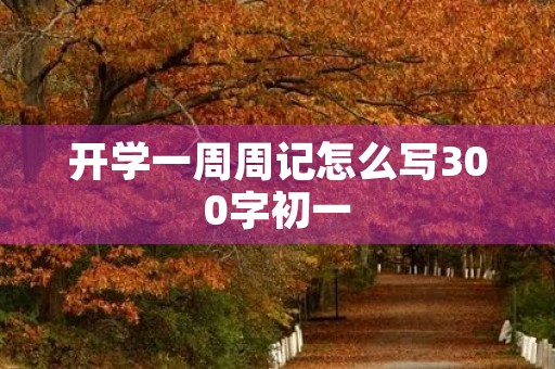 开学一周周记怎么写300字初一