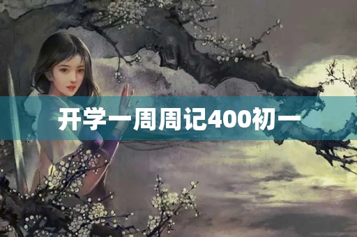 开学一周周记400初一