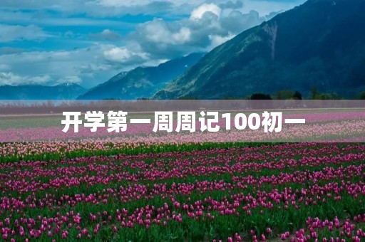开学第一周周记100初一 开学第一周周记100初一