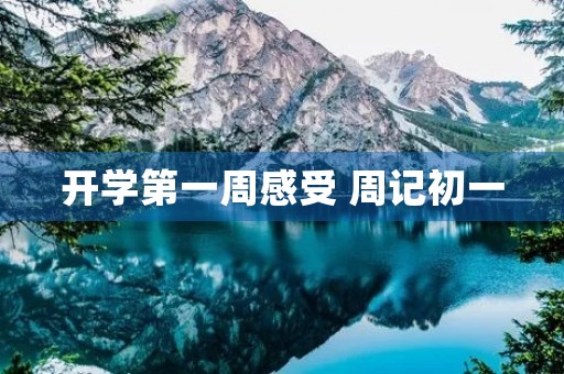 开学第一周感受 周记初一 开学第一周感受 周记初一