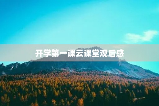 开学第一课云课堂观后感