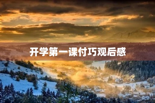 开学第一课付巧观后感 开学第一课付巧观后感