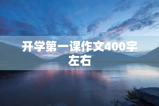 开学第一课作文400字左右 开学第一课作文400字左右