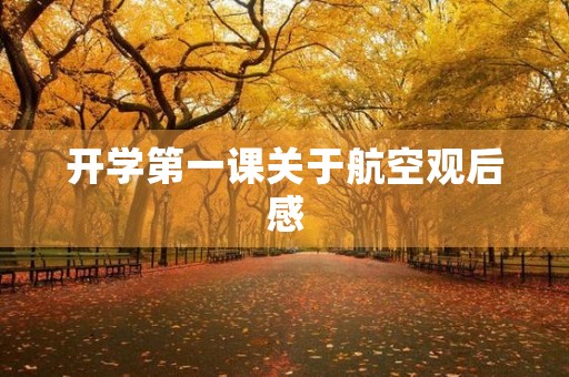 开学第一课关于航空观后感 开学第一课关于航空观后感