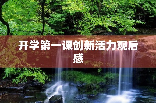 开学第一课创新活力观后感 开学第一课创新活力观后感