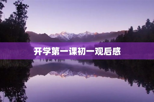开学第一课初一观后感 开学第一课初一观后感