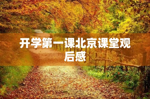 开学第一课北京课堂观后感 开学第一课北京课堂观后感