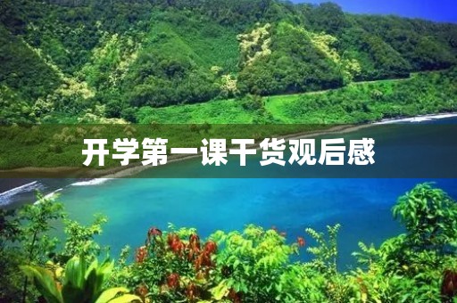开学第一课干货观后感 开学第一课干货观后感