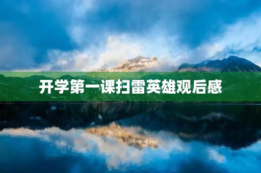 开学第一课扫雷英雄观后感 开学第一课扫雷英雄观后感