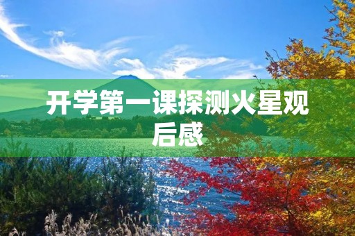 开学第一课探测火星观后感 开学第一课探测火星观后感