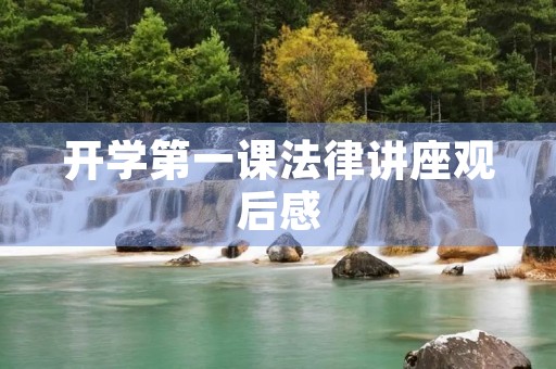 开学第一课法律讲座观后感 开学第一课法律讲座观后感