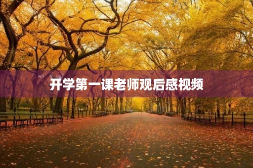 开学第一课老师观后感视频 开学第一课老师观后感视频