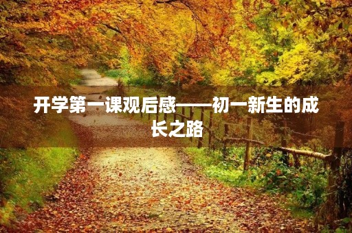 开学第一课观后感——初一新生的成长之路 开学第一课观后感——初一新生的成长之路
