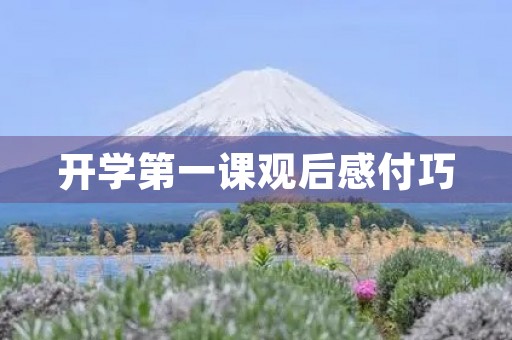 开学第一课观后感付巧 开学第一课观后感付巧