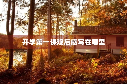 开学第一课观后感写在哪里