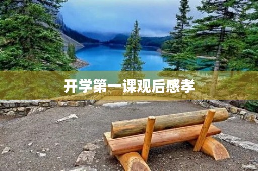 开学第一课观后感孝 开学第一课观后感孝