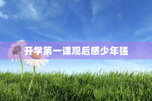 开学第一课观后感少年强