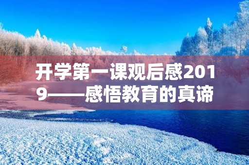 开学第一课观后感2019——感悟教育的真谛 开学第一课观后感2019——感悟教育的真谛