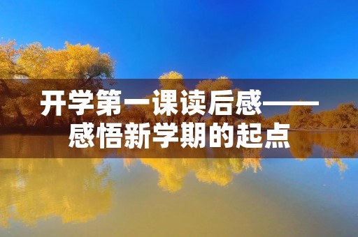 开学第一课读后感——感悟新学期的起点 开学第一课读后感——感悟新学期的起点