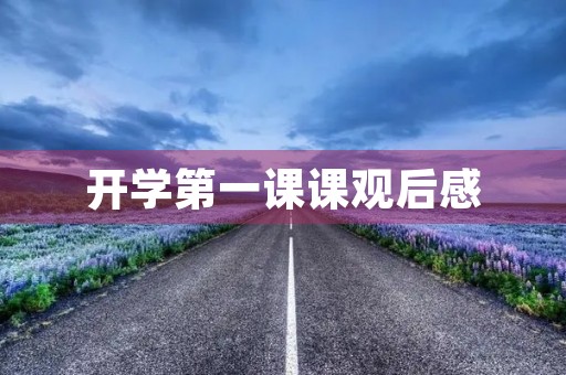 开学第一课课观后感 开学第一课课观后感