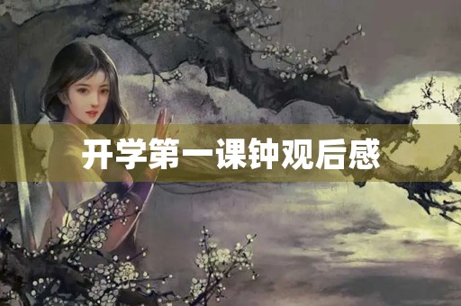 开学第一课钟观后感 开学第一课钟观后感