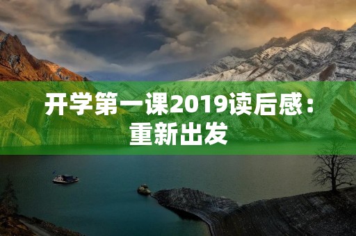 开学第一课2019读后感:重新出发,奋斗新征程 开学第一课2019读后感:重新出发,奋斗新征程