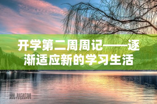 开学第二周周记——逐渐适应新的学习生活 开学第二周周记——逐渐适应新的学习生活