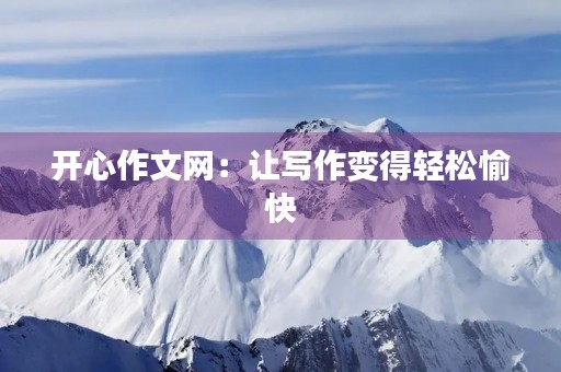 开心作文网：让写作变得轻松愉快