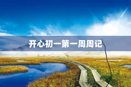 开心初一第一周周记 开心初一第一周周记