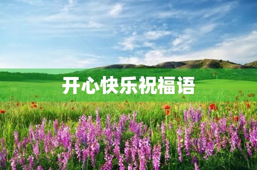 开心快乐祝福语(每日早上祝福语经典语句)