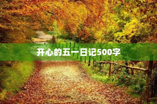 开心的五一日记500字 开心的五一日记500字