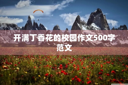 开满丁香花的校园作文500字范文 开满丁香花的校园作文500字范文