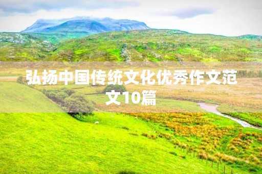 弘扬中国传统文化优秀作文范文10篇