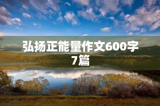 弘扬正能量作文600字7篇 弘扬正能量作文600字7篇